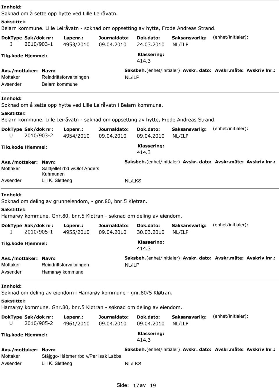 2010/903-2 4954/2010 Mottaker Saltfjellet rbd v/olof Anders Kuhmunen Lill K. Sletteng NL/LKS Søknad om deling av grunneiendom, - gnr.80, bnr.5 Kløtran. Hamarøy kommune. Gnr.80, bnr.5 Kløtran - søknad om deling av eiendom.