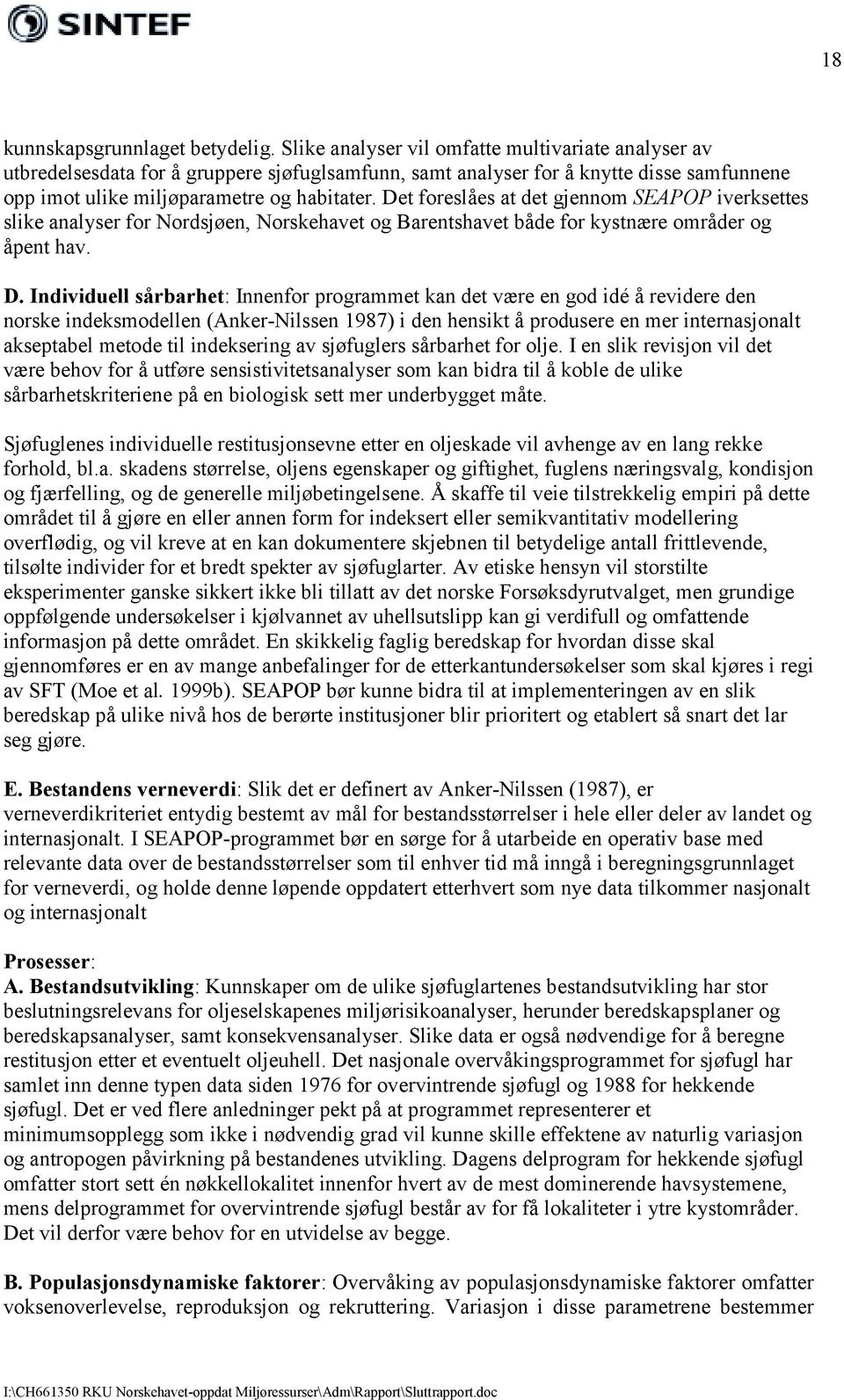 Det foreslåes at det gjennom SEAPOP iverksettes slike analyser for Nordsjøen, Norskehavet og Barentshavet både for kystnære områder og åpent hav. D.