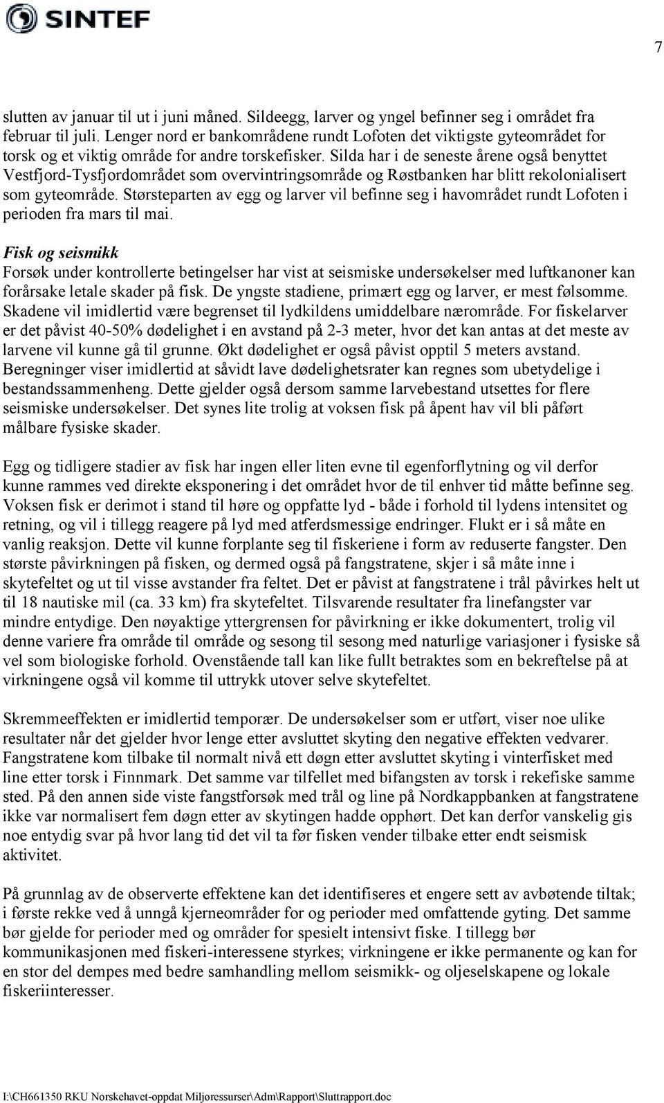 Silda har i de seneste årene også benyttet Vestfjord-Tysfjordområdet som overvintringsområde og Røstbanken har blitt rekolonialisert som gyteområde.