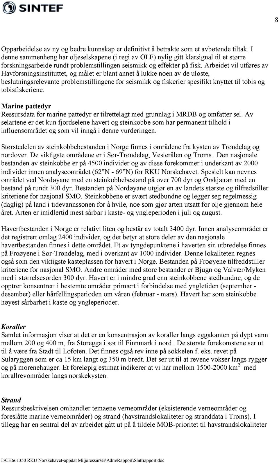 Arbeidet vil utføres av Havforsningsinstituttet, og målet er blant annet å lukke noen av de uløste, beslutningsrelevante problemstillingene for seismikk og fiskerier spesifikt knyttet til tobis og