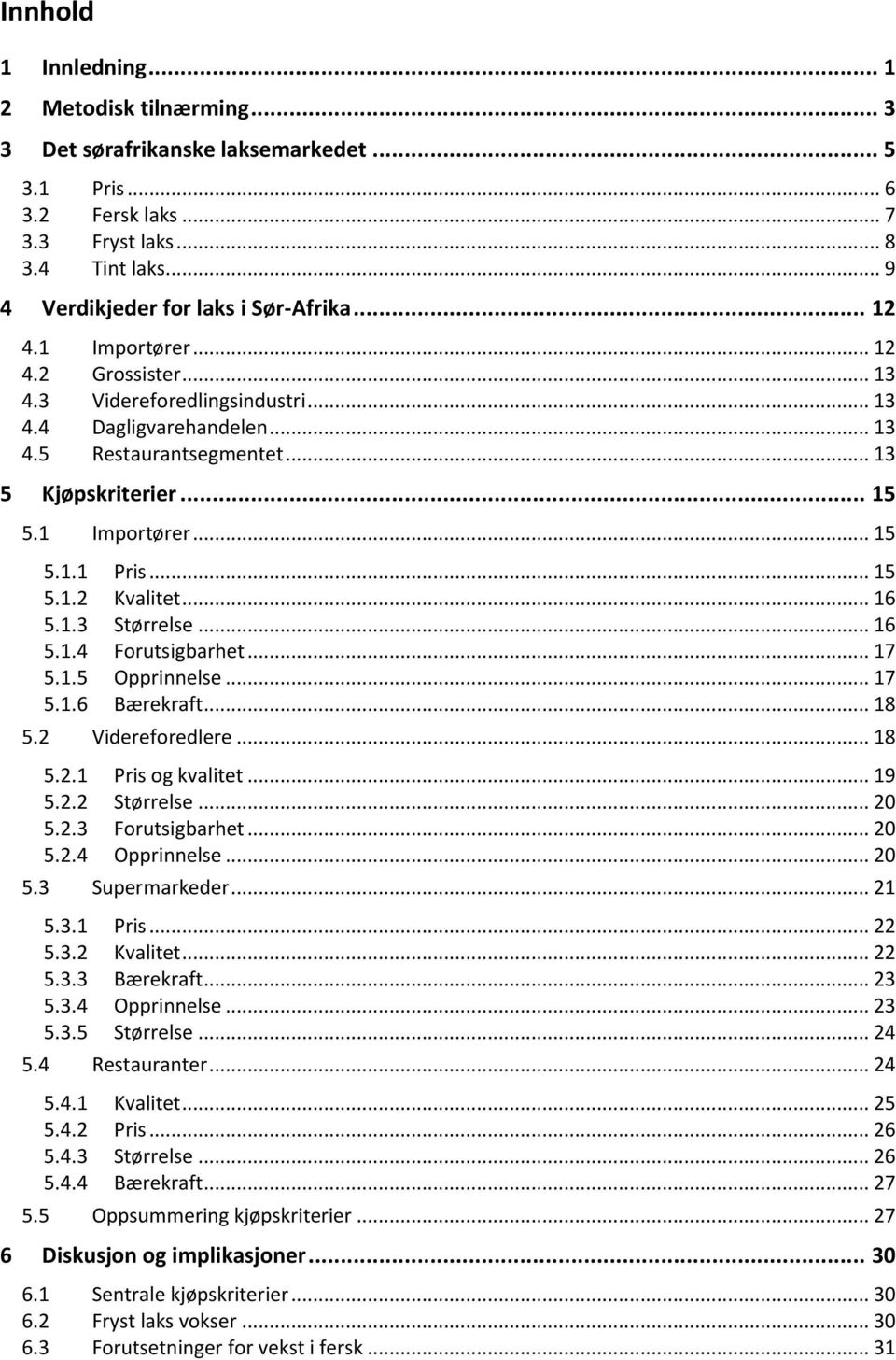 .. 15 5.1.2 Kvalitet... 16 5.1.3 Størrelse... 16 5.1.4 Forutsigbarhet... 17 5.1.5 Opprinnelse... 17 5.1.6 Bærekraft... 18 5.2 Videreforedlere... 18 5.2.1 Pris og kvalitet... 19 5.2.2 Størrelse... 20 5.