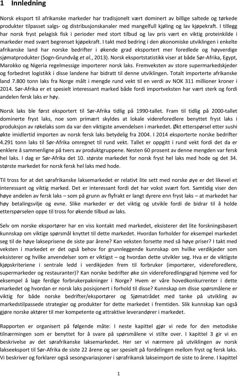 I takt med bedring i den økonomiske utviklingen i enkelte afrikanske land har norske bedrifter i økende grad eksportert mer foredlede og høyverdige sjømatprodukter (Sogn-Grundvåg et al., 2013).