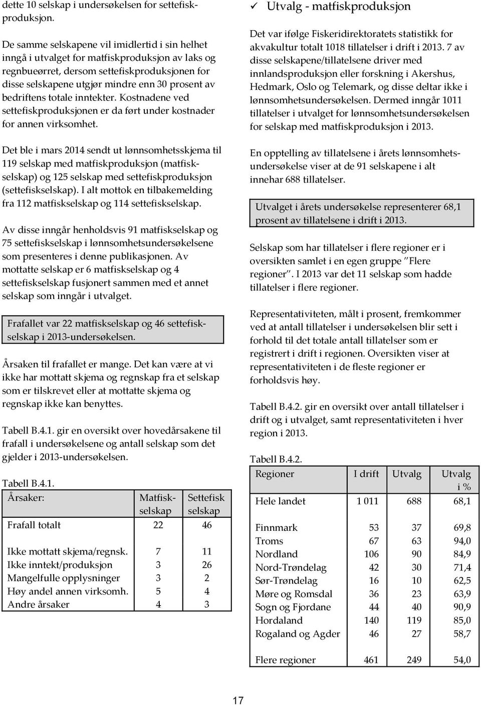 bedriftens totale inntekter. Kostnadene ved settefiskproduksjonen er da ført under kostnader for annen virksomhet.