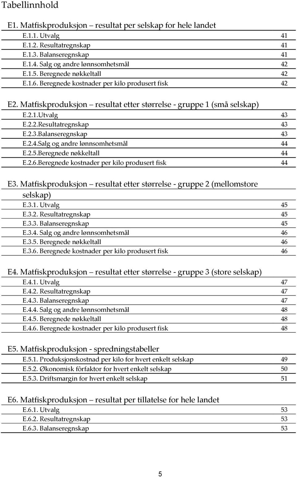 2.4.Salg og andre lønnsomhetsmål 44 E.2.5.Beregnede nøkkeltall 44 E.2.6.Beregnede kostnader per kilo produsert fisk 44 E3.