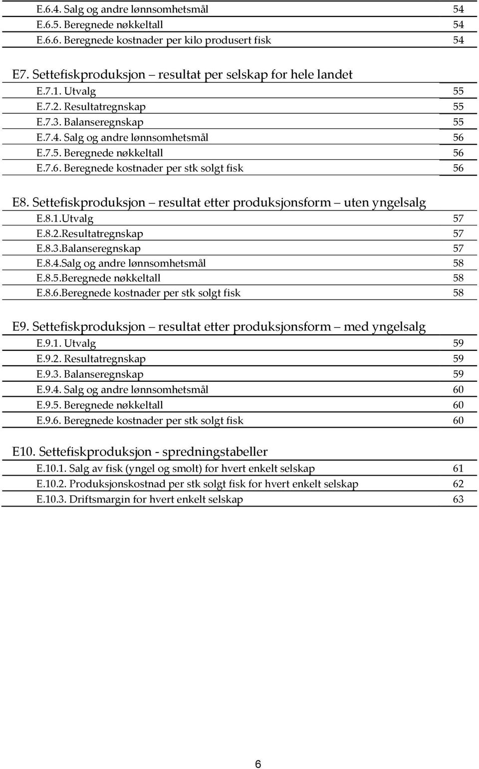 Settefiskproduksjon resultat etter produksjonsform uten yngelsalg E.8.1.Utvalg 57 E.8.2.Resultatregnskap 57 E.8.3.Balanseregnskap 57 E.8.4.Salg og andre lønnsomhetsmål 58 E.8.5.Beregnede nøkkeltall 58 E.