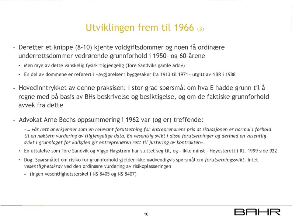 om hva E hadde grunn til å regne med på basis av BHs beskrivelse og besiktigelse, og om de faktiske grunnforhold avvek fra dette - Advokat Arne Bechs oppsummering i 1962 var (og er) treffende: «vår