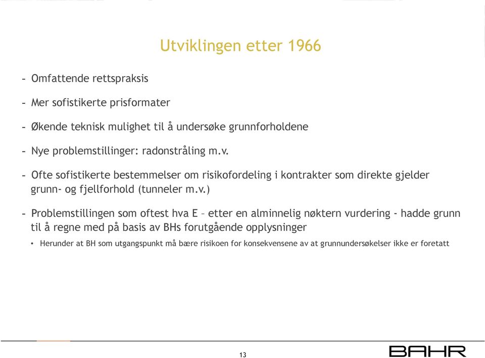 - Ofte sofistikerte bestemmelser om risikofordeling i kontrakter som direkte gjelder grunn- og fjellforhold (tunneler m.v.