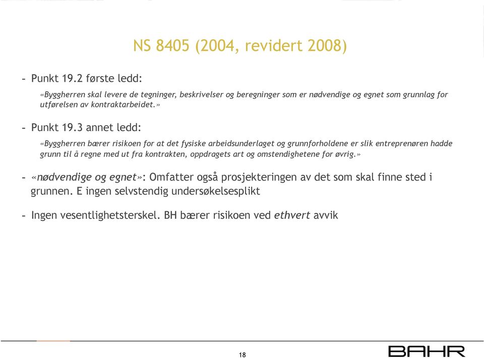 » 3 annet ledd: NS 8405 (2004, revidert 2008) «Byggherren bærer risikoen for at det fysiske arbeidsunderlaget og grunnforholdene er slik entreprenøren