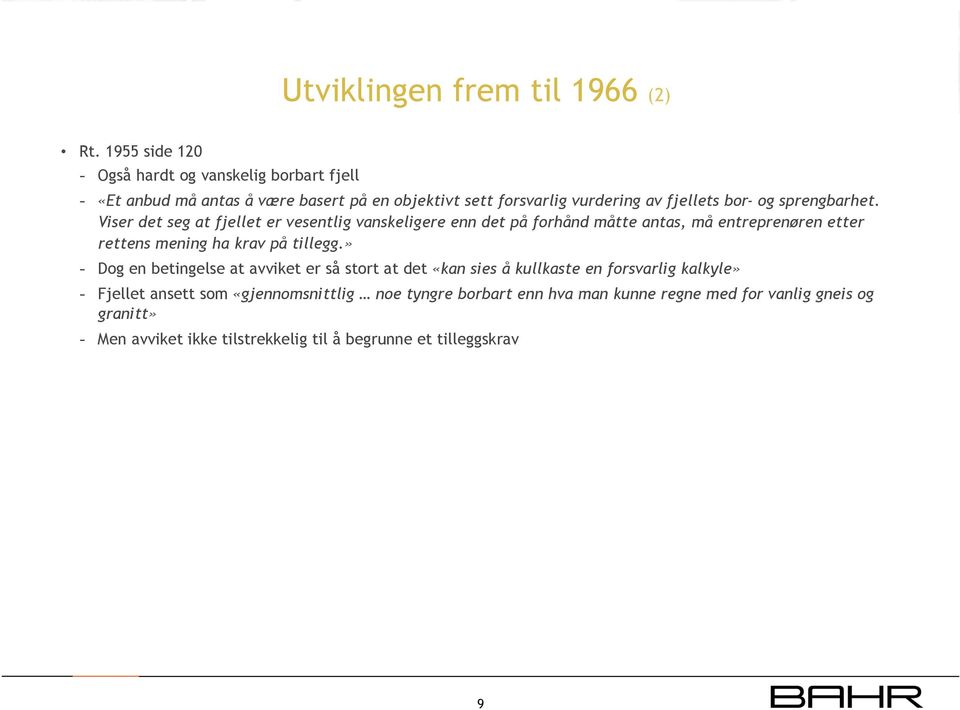 sprengbarhet. Viser det seg at fjellet er vesentlig vanskeligere enn det på forhånd måtte antas, må entreprenøren etter rettens mening ha krav på tillegg.