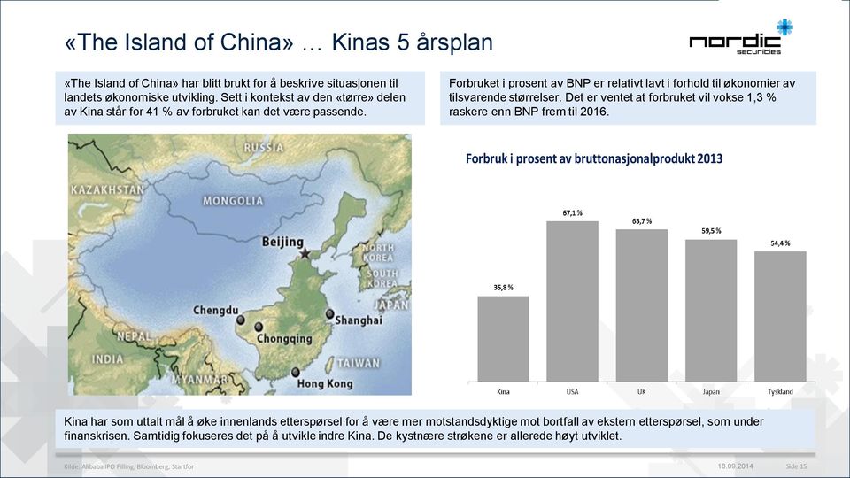 Forbruket i prosent av BNP er relativt lavt i forhold til økonomier av tilsvarende størrelser. Det er ventet at forbruket vil vokse 1,3 % raskere enn BNP frem til 2016.