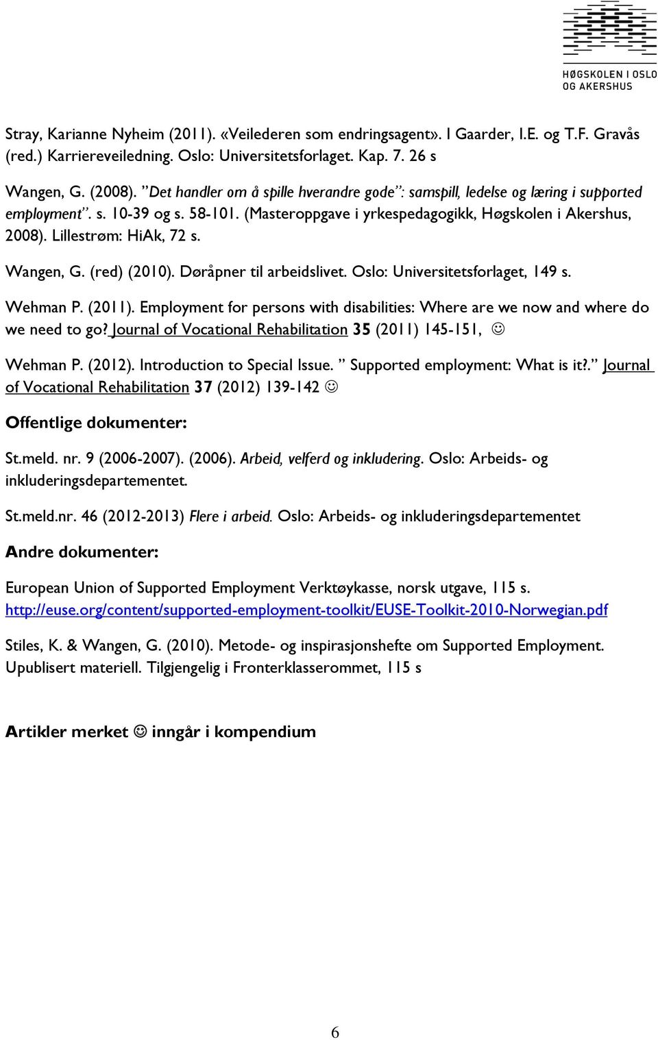 Lillestrøm: HiAk, 72 s. Wangen, G. (red) (2010). Døråpner til arbeidslivet. Oslo: Universitetsforlaget, 149 s. Wehman P. (2011).