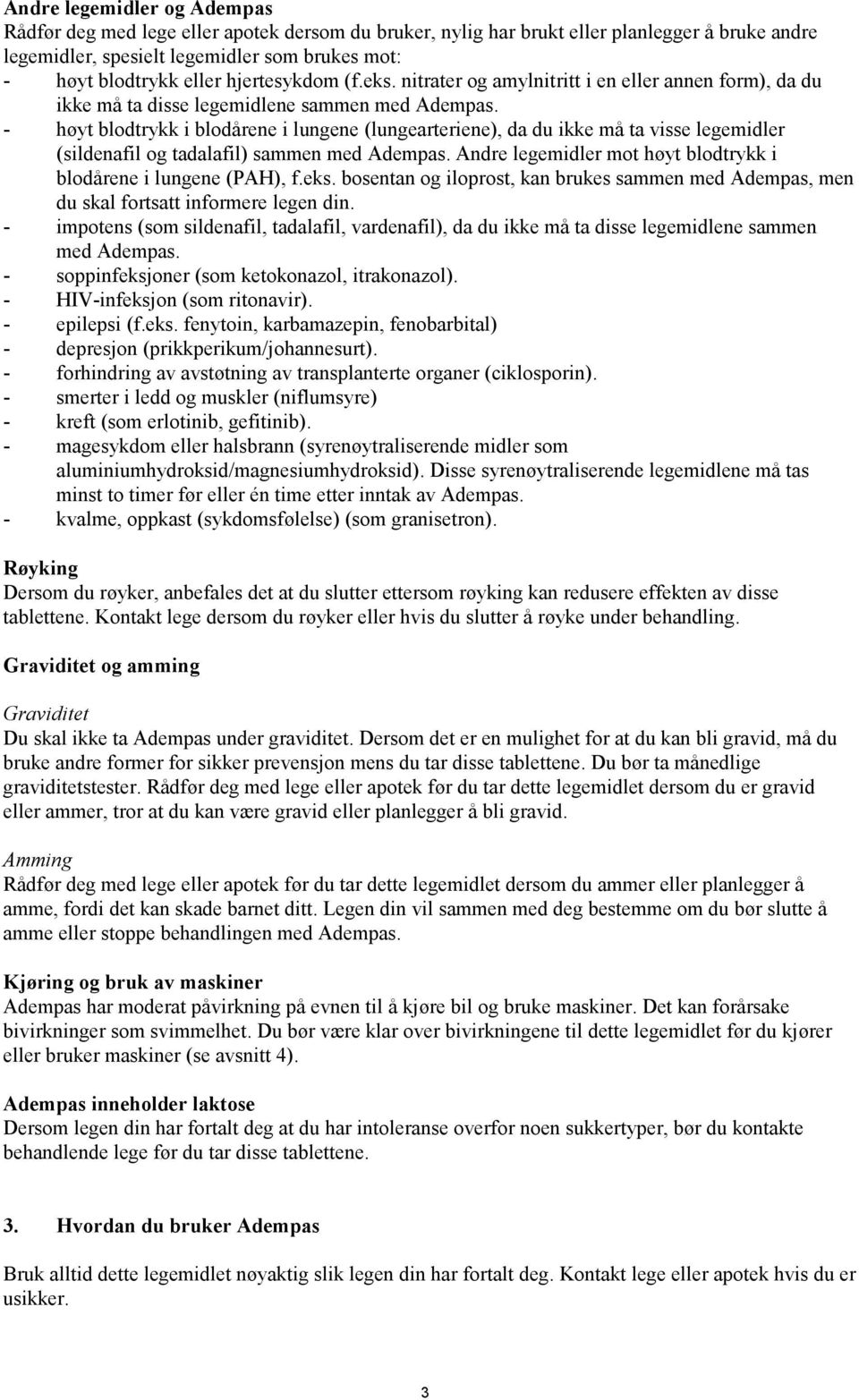 - høyt blodtrykk i blodårene i lungene (lungearteriene), da du ikke må ta visse legemidler (sildenafil og tadalafil) sammen med Adempas.