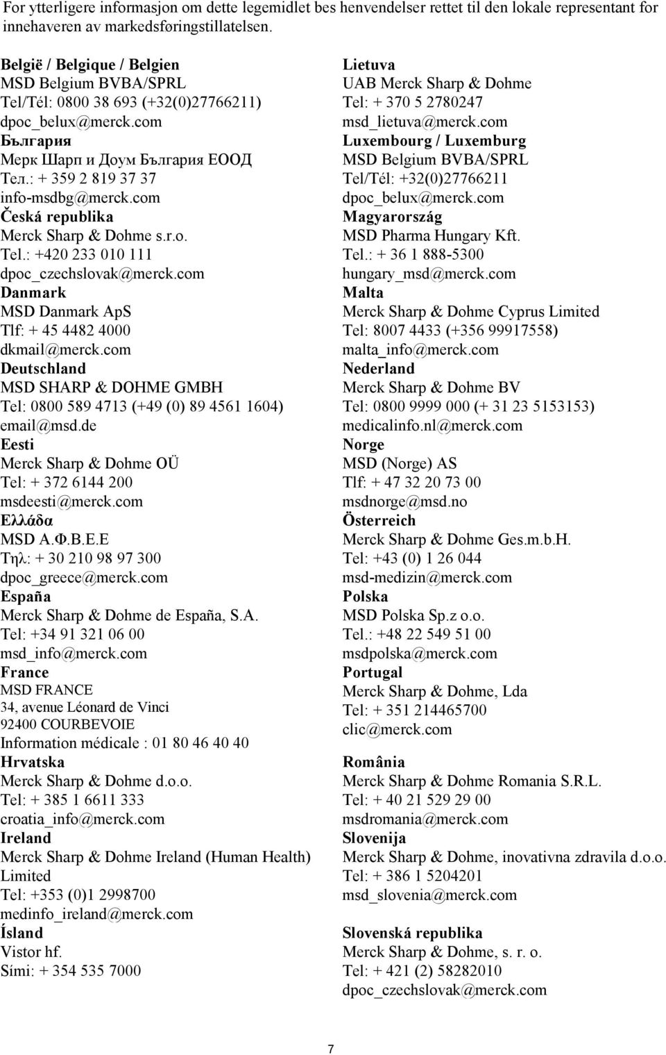 com Česká republika Merck Sharp & Dohme s.r.o. Tel.: +420 233 010 111 dpoc_czechslovak@merck.com Danmark MSD Danmark ApS Tlf: + 45 4482 4000 dkmail@merck.