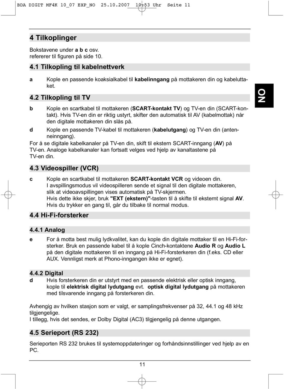 Hvis TV-en din er riktig ustyrt, skifter den automatisk til AV (kabelmottak) når den digitale mottakeren din slås på.