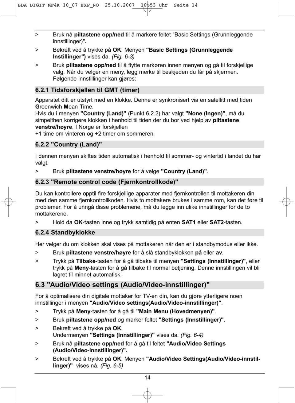 Når du velger en meny, legg merke til beskjeden du får på skjermen. Følgende innstillinger kan gjøres: 6.2.1 Tidsforskjellen til GMT (timer) Apparatet ditt er utstyrt med en klokke.