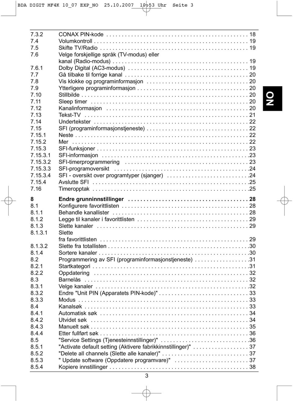 ...................................... 19 7.7 Gå tilbake til forrige kanal........................................ 20 7.8 Vis klokke og programinformasjon................................. 20 7.9 Ytterligere programinformasjon.