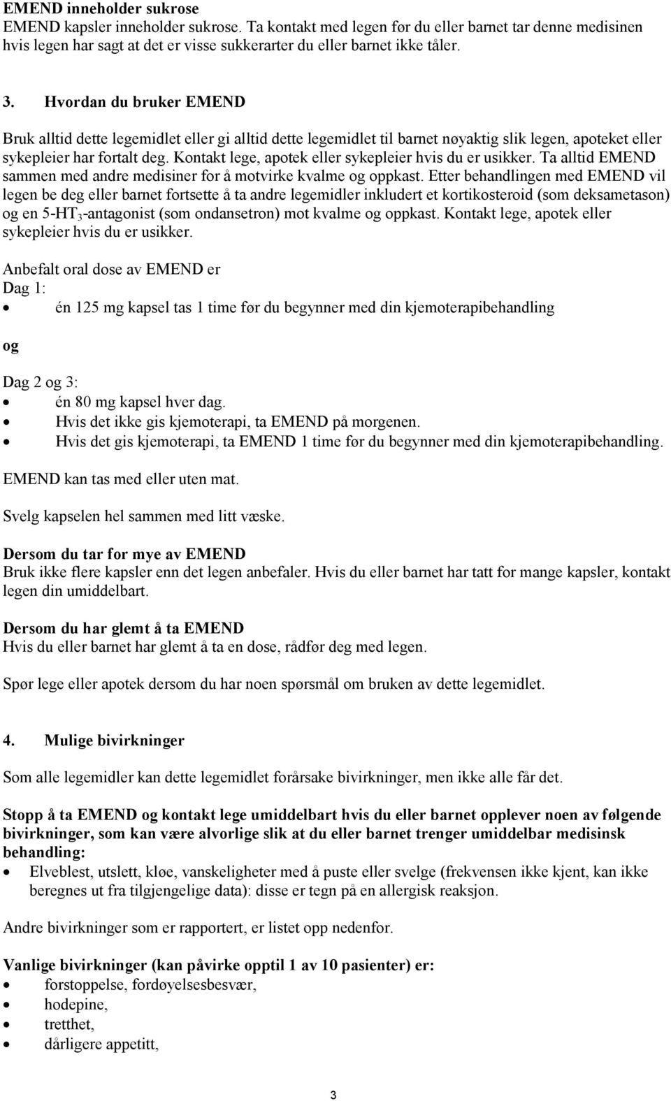 Kontakt lege, apotek eller sykepleier hvis du er usikker. Ta alltid EMEND sammen med andre medisiner for å motvirke kvalme og oppkast.