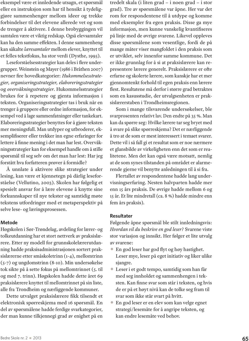 I denne sammenheng kan såkalte læresamtaler mellom elever, knyttet til et felles tekstfokus, ha stor verdi (Dysthe, 1995). Leseforståelsesstrategier kan deles i flere undergrupper.