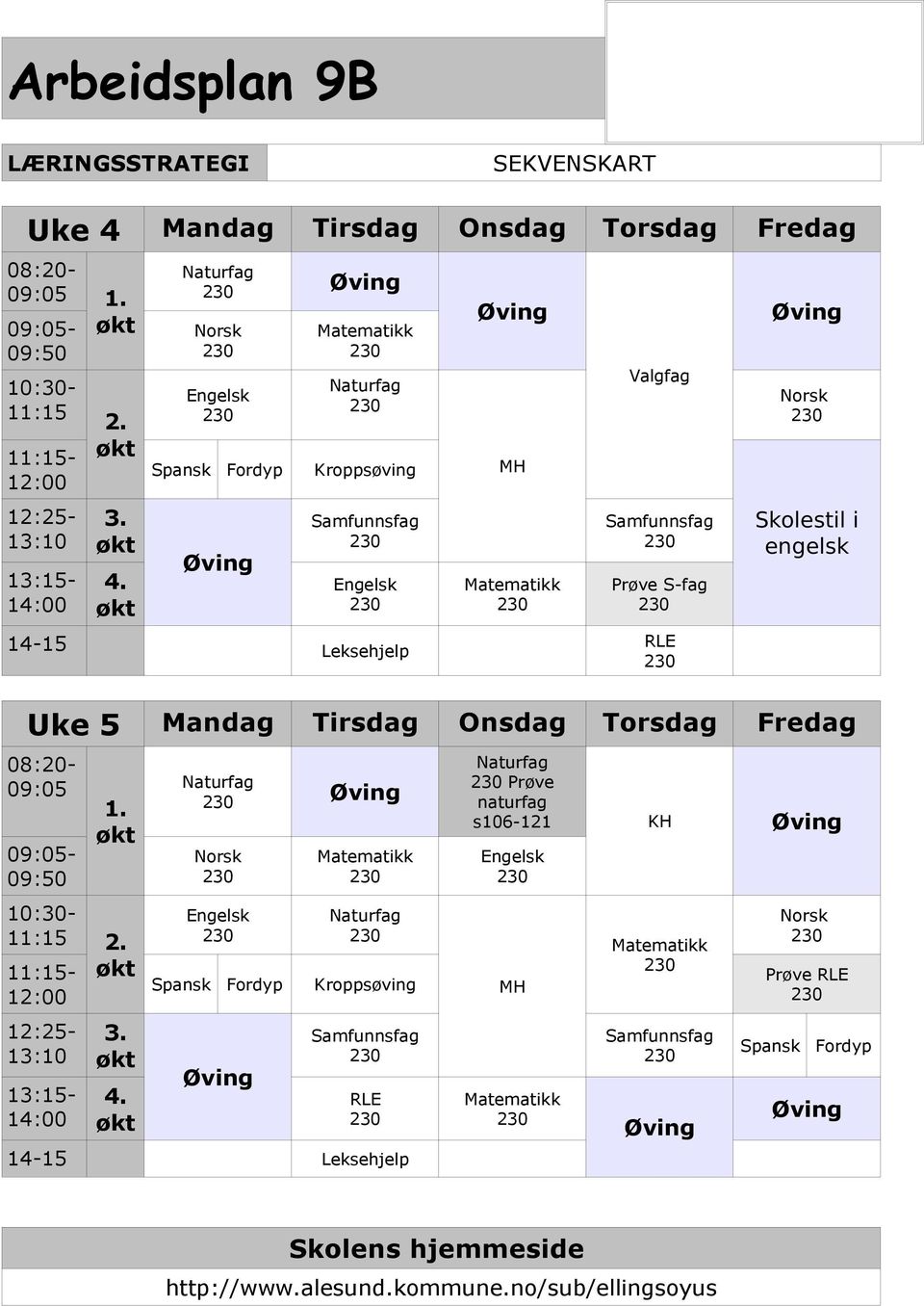 Spansk Fordyp Kroppsøving Samfunnsfag 14-15 Leksehjelp MH Valgfag Samfunnsfag Prøve S-fag RLE Skolestil i engelsk Uke 5 Mandag Tirsdag Onsdag Torsdag