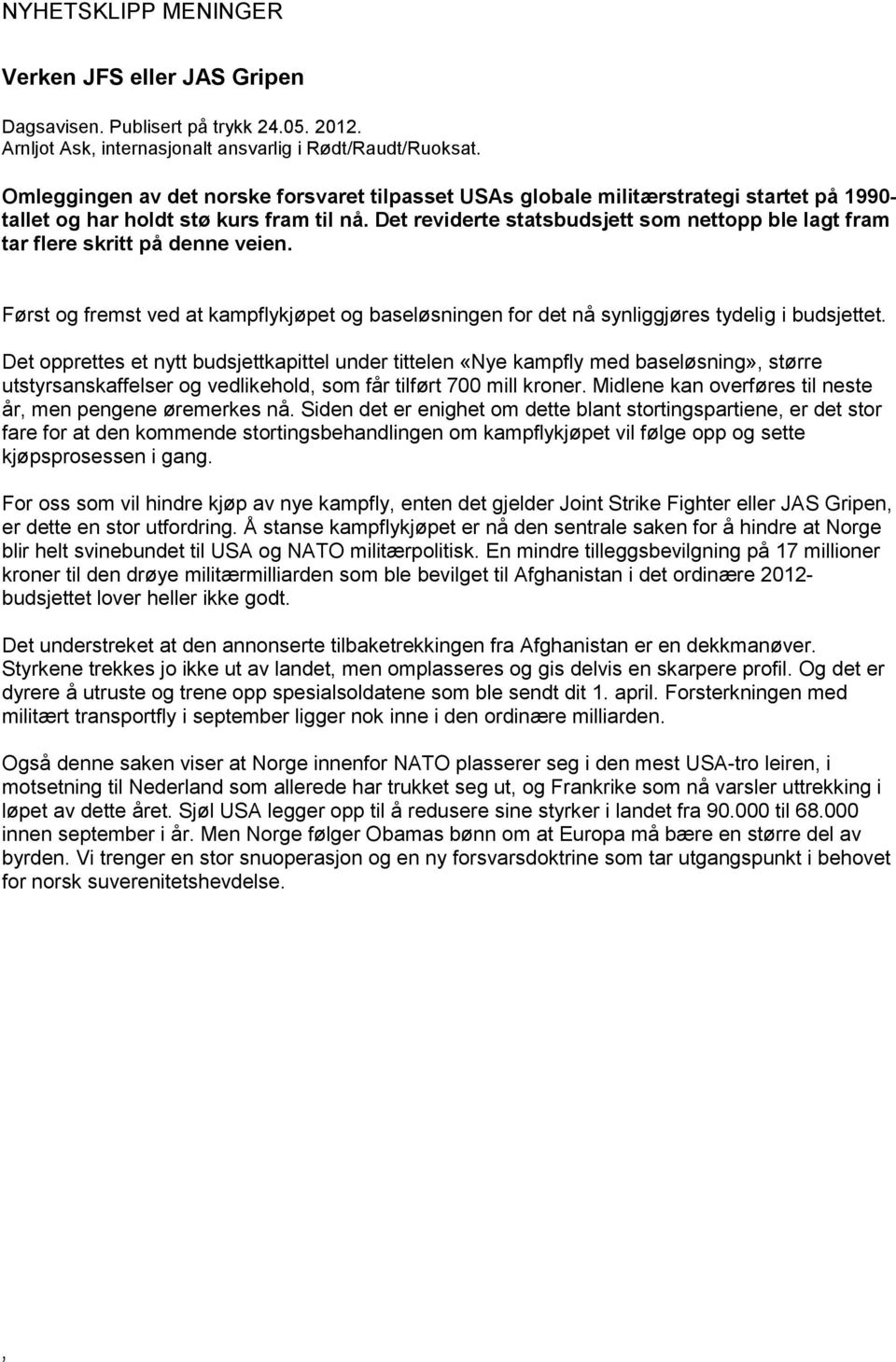 Det reviderte statsbudsjett som nettopp ble lagt fram tar flere skritt på denne veien. Først og fremst ved at kampflykjøpet og baseløsningen for det nå synliggjøres tydelig i budsjettet.