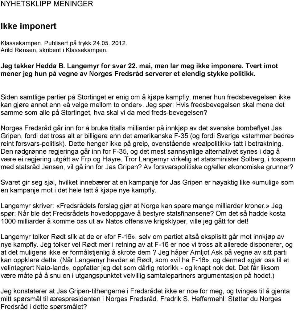 Siden samtlige partier på Stortinget er enig om å kjøpe kampfly, mener hun fredsbevegelsen ikke kan gjøre annet enn «å velge mellom to onder».