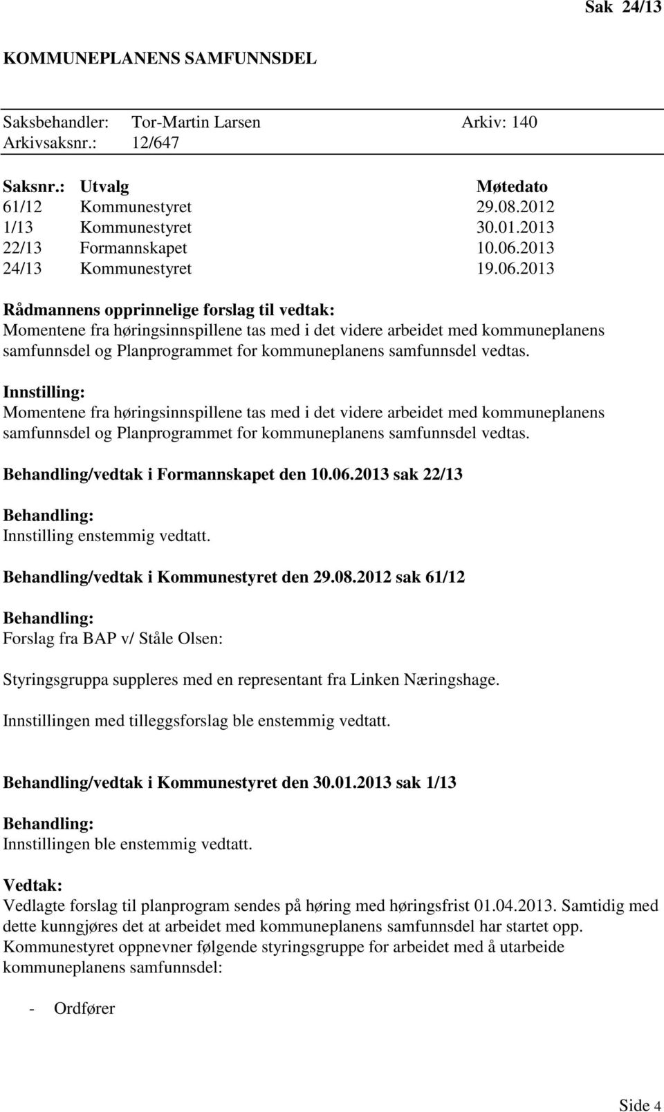 Momentene fra høringsinnspillene tas med i det videre arbeidet med kommuneplanens samfunnsdel og Planprogrammet for kommuneplanens samfunnsdel vedtas. Behandling/vedtak i Formannskapet den 10.06.