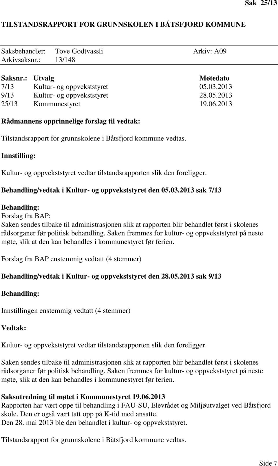 Kultur- og oppvekststyret vedtar tilstandsrapporten slik den foreligger. Behandling/vedtak i Kultur- og oppvekststyret den 05.03.