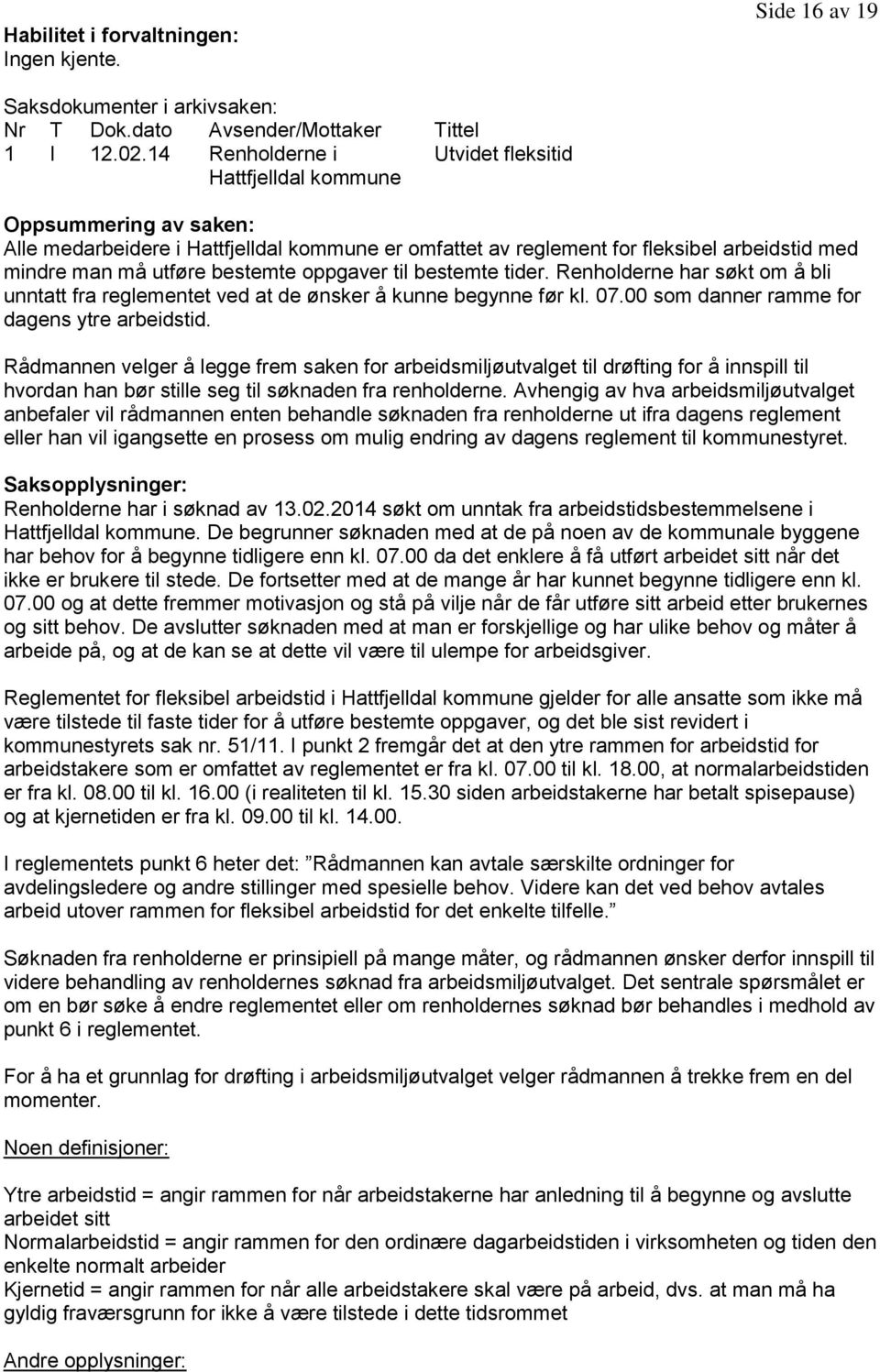 bestemte oppgaver til bestemte tider. Renholderne har søkt om å bli unntatt fra reglementet ved at de ønsker å kunne begynne før kl. 07.00 som danner ramme for dagens ytre arbeidstid.