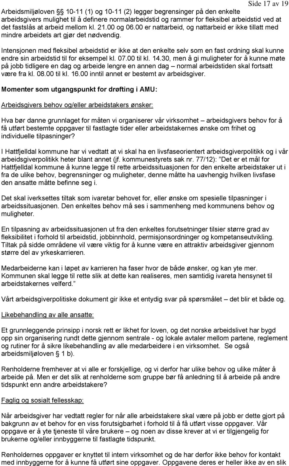 Intensjonen med fleksibel arbeidstid er ikke at den enkelte selv som en fast ordning skal kunne endre sin arbeidstid til for eksempel kl. 07.00 til kl. 14.