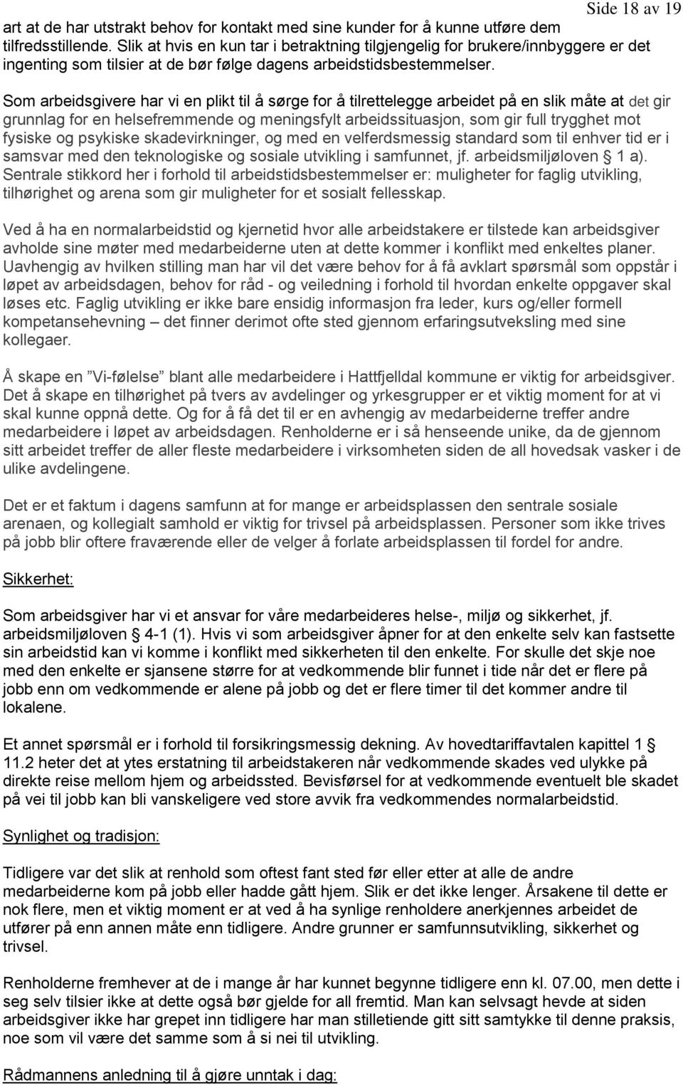 Som arbeidsgivere har vi en plikt til å sørge for å tilrettelegge arbeidet på en slik måte at det gir grunnlag for en helsefremmende og meningsfylt arbeidssituasjon, som gir full trygghet mot fysiske