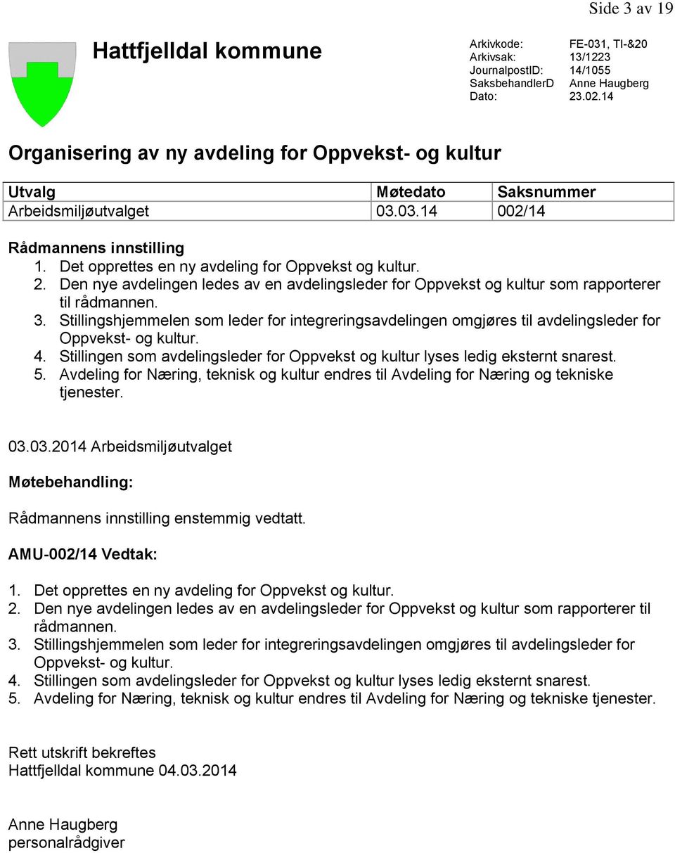 Den nye avdelingen ledes av en avdelingsleder for Oppvekst og kultur som rapporterer til rådmannen. 3.