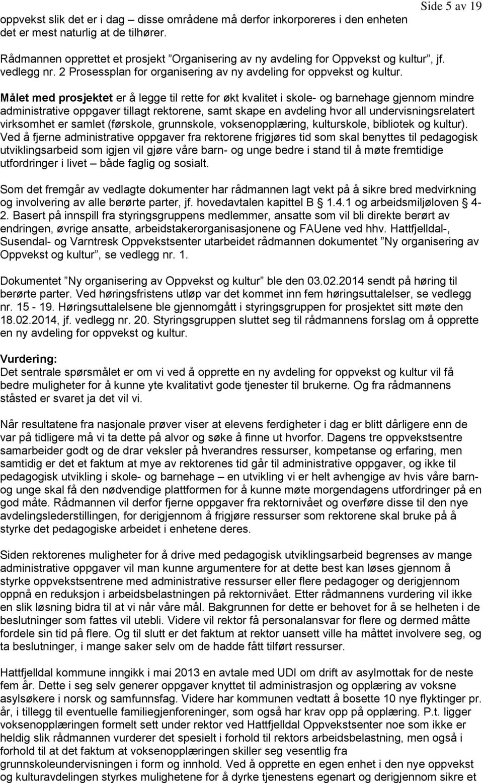 Målet med prosjektet er å legge til rette for økt kvalitet i skole- og barnehage gjennom mindre administrative oppgaver tillagt rektorene, samt skape en avdeling hvor all undervisningsrelatert