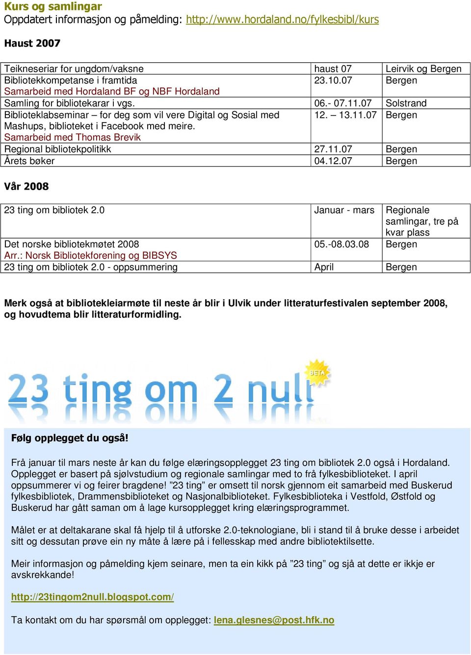 12.07 Bergen 4 1225 23 ting om bibliotek 2.0 Januar - mars Regionale samlingar, tre på kvar plass Det norske bibliotekmøtet 2008 05.-08.03.08 Bergen Arr.