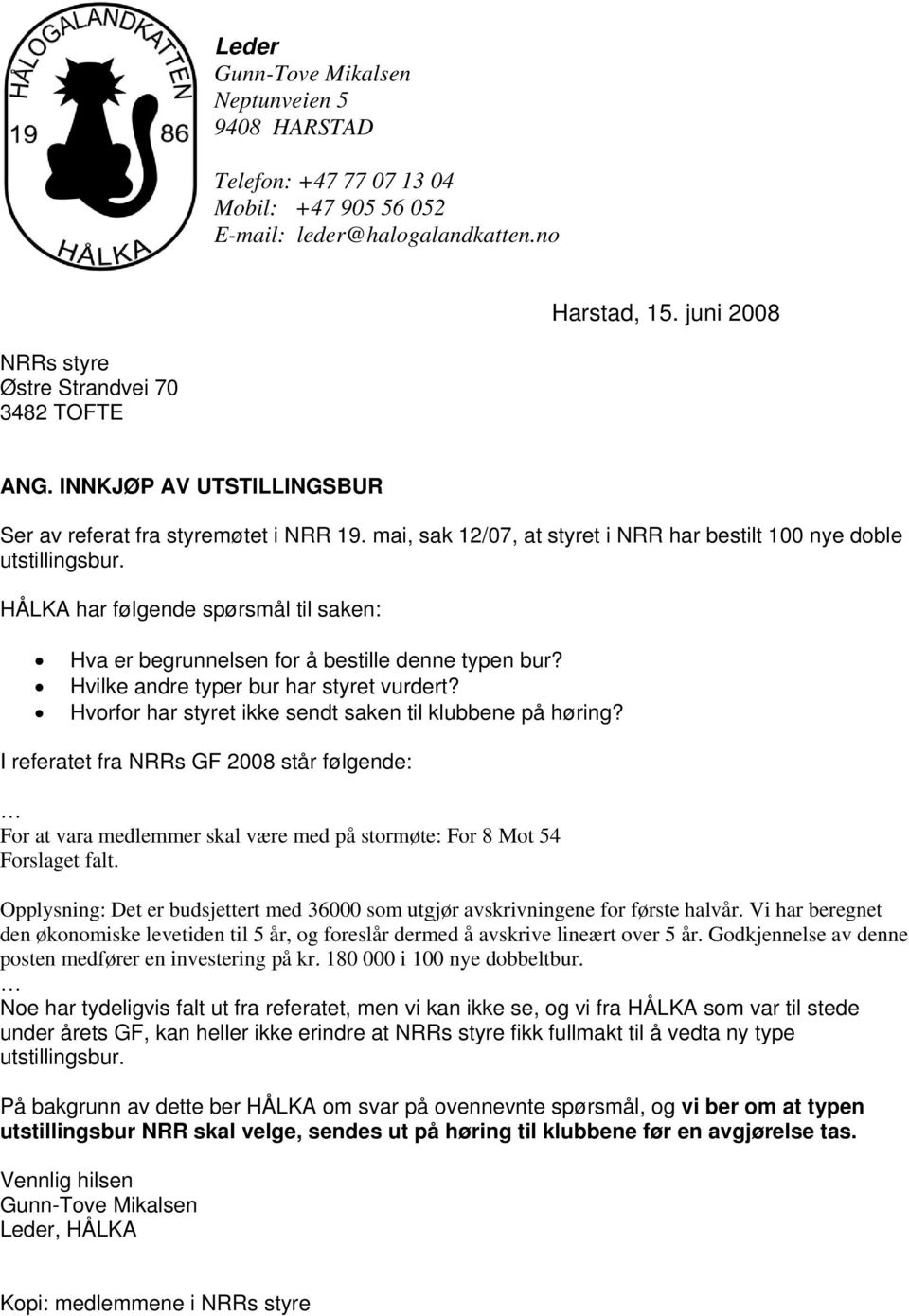 HÅLKA har følgende spørsmål til saken: Hva er begrunnelsen for å bestille denne typen bur? Hvilke andre typer bur har styret vurdert? Hvorfor har styret ikke sendt saken til klubbene på høring?