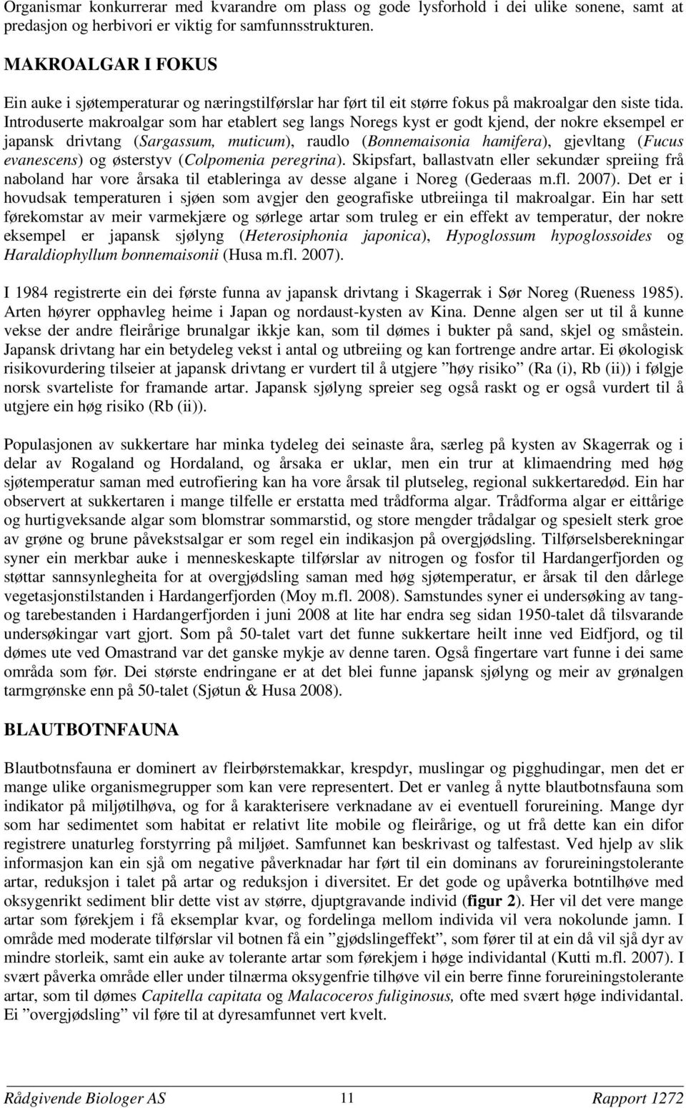 Introduserte makroalgar som har etablert seg langs Noregs kyst er godt kjend, der nokre eksempel er japansk drivtang (Sargassum, muticum), raudlo (Bonnemaisonia hamifera), gjevltang (Fucus