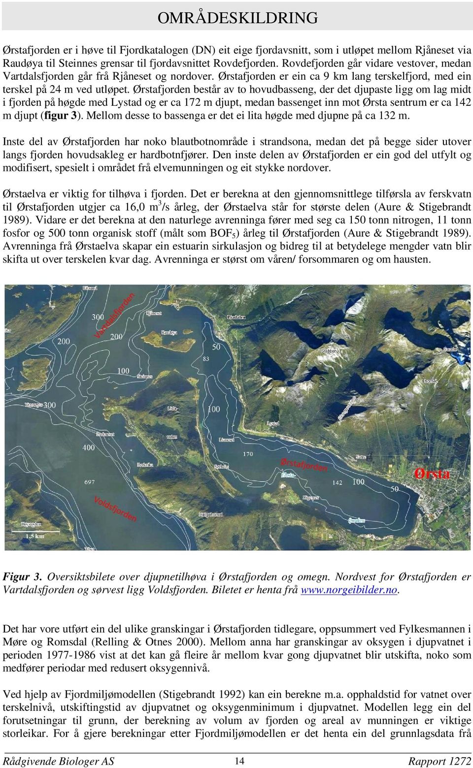 Ørstafjorden består av to hovudbasseng, der det djupaste ligg om lag midt i fjorden på høgde med Lystad og er ca 172 m djupt, medan bassenget inn mot Ørsta sentrum er ca 142 m djupt (figur 3).