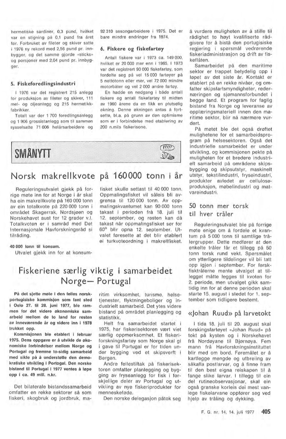 Fiskeforedingsindustri 1976 var det registrert 215 anegg for produksjon av fieter og skiver, 111 me og ojeanegg og 215 hermetikkfabrikker.