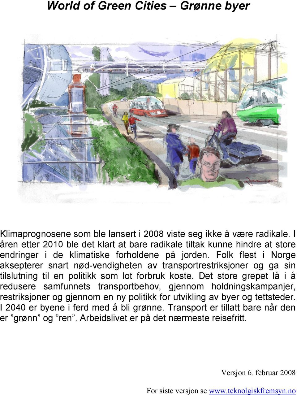 Folk flest i Norge aksepterer snart nød-vendigheten av transportrestriksjoner og ga sin tilslutning til en politikk som lot forbruk koste.