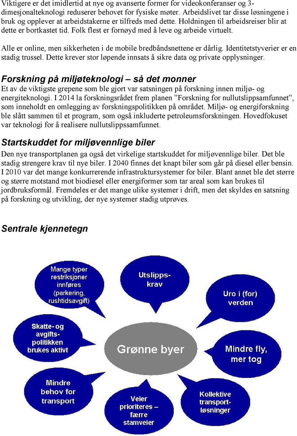 Folk flest er fornøyd med å leve og arbeide virtuelt. Alle er online, men sikkerheten i de mobile bredbåndsnettene er dårlig. Identitetstyverier er en stadig trussel.