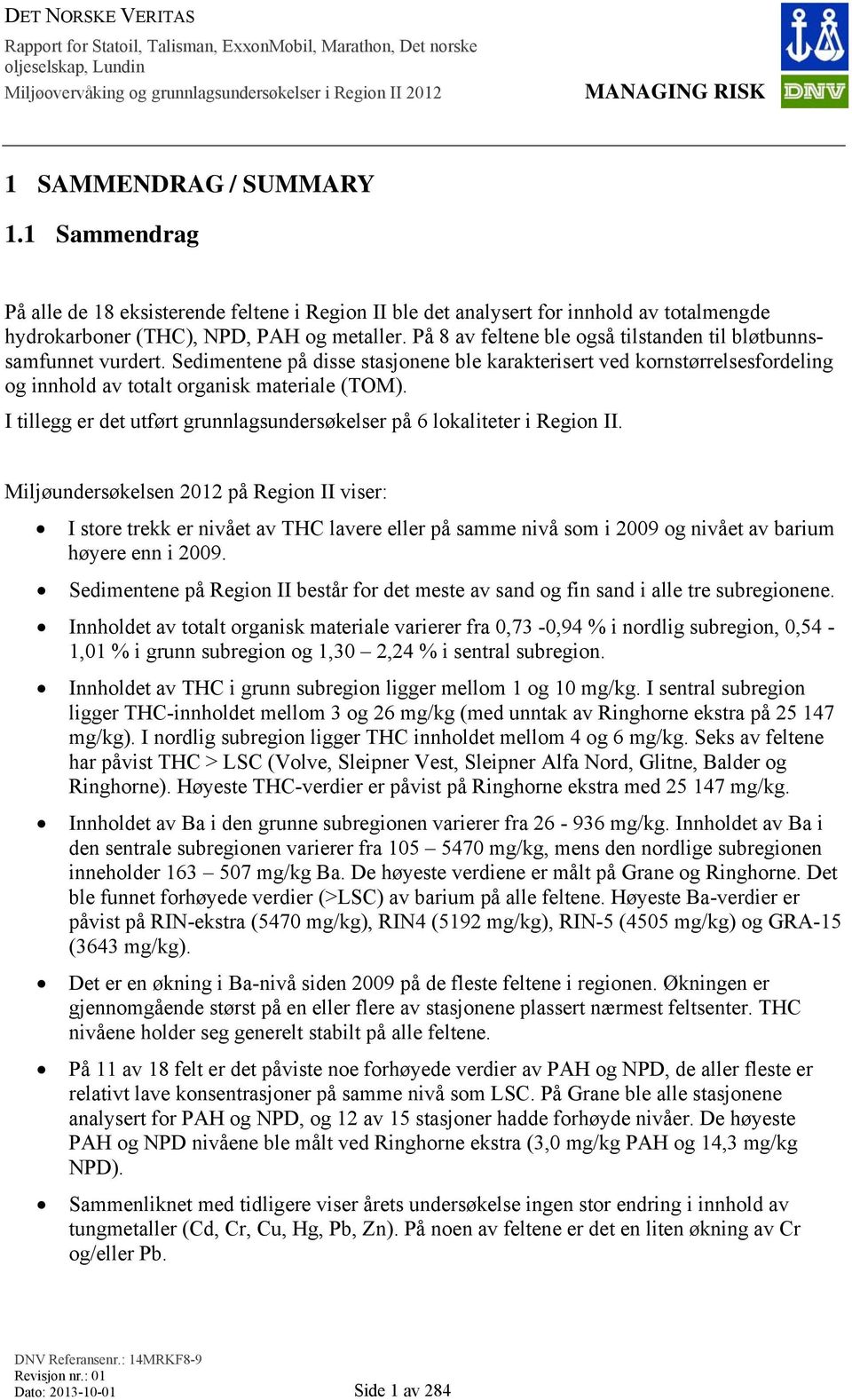 I tillegg er det utført grunnlagsundersøkelser på 6 lokaliteter i Region II.