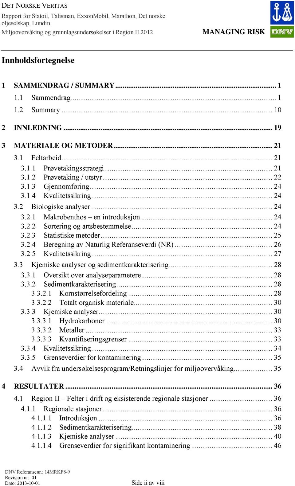 .. 25 3.2.4 Beregning av Naturlig Referanseverdi (NR)... 26 3.2.5 Kvalitetssikring... 27 3.3 Kjemiske analyser og sedimentkarakterisering... 28 3.3.1 Oversikt over analyseparametere... 28 3.3.2 Sedimentkarakterisering.