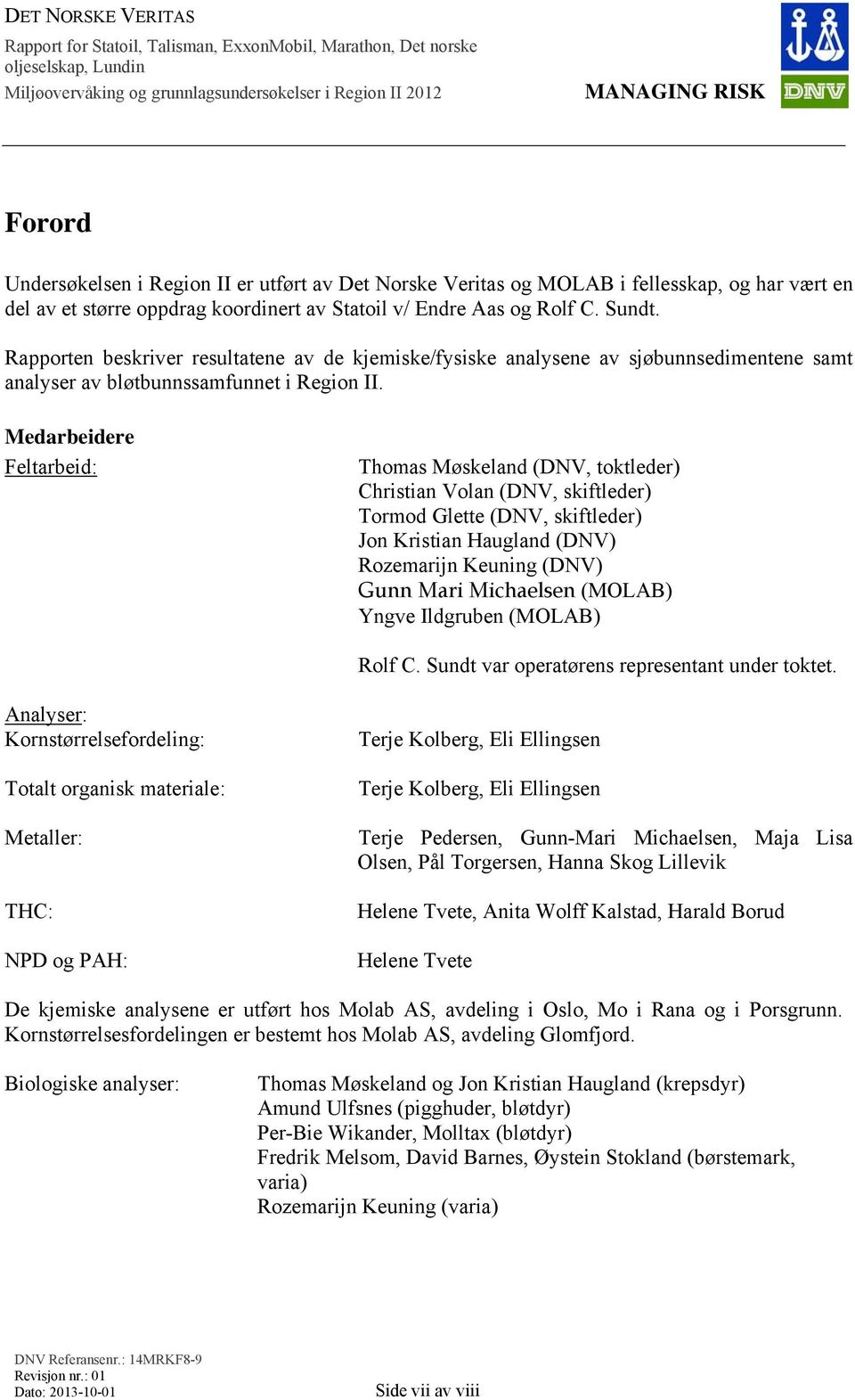 Medarbeidere Feltarbeid: Thomas Møskeland (DNV, toktleder) Christian Volan (DNV, skiftleder) Tormod Glette (DNV, skiftleder) Jon Kristian Haugland (DNV) Rozemarijn Keuning (DNV) Gunn Mari Michaelsen