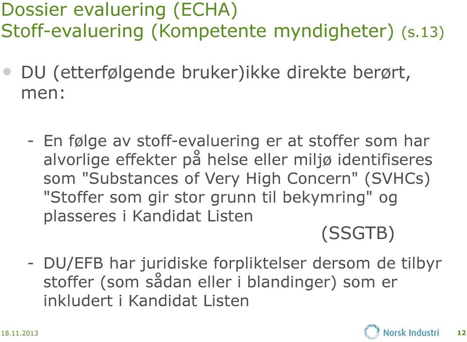 effekter på helse eller miljø identifiseres som "Substances of Very High Concern" (SVHCs) "Stoffer som gir stor grunn til