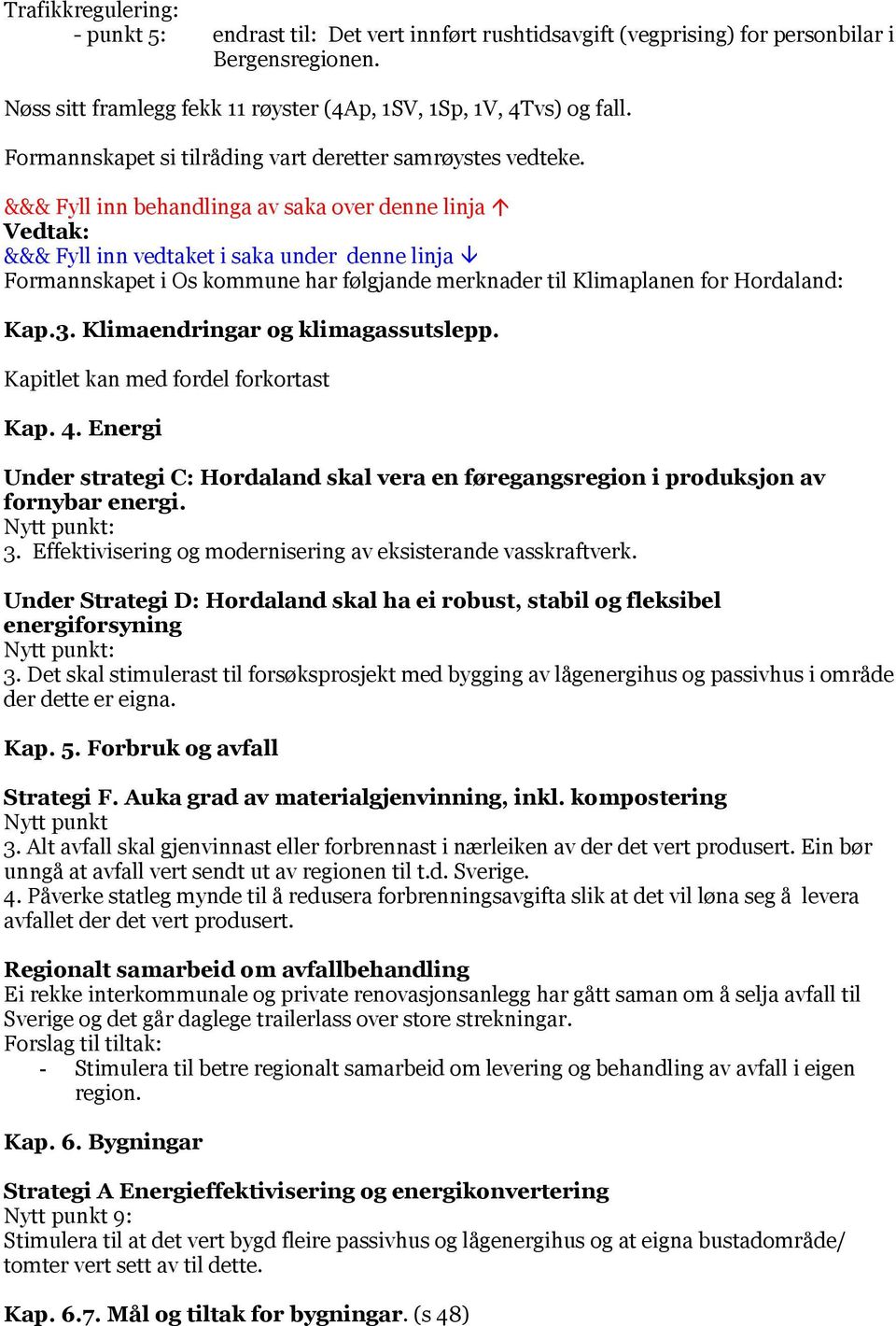 Kapitlet kan med fordel forkortast Kap. 4. Energi Under strategi C: Hordaland skal vera en føregangsregion i produksjon av fornybar energi. Nytt punkt: 3.