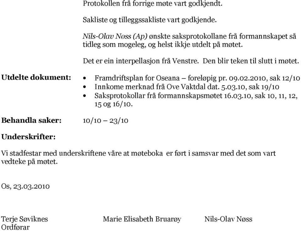 Den blir teken til slutt i møtet. Utdelte dokument: Framdriftsplan for Oseana foreløpig pr. 09.02.2010, sak 12/10 Innkome merknad frå Ove Vaktdal dat. 5.03.