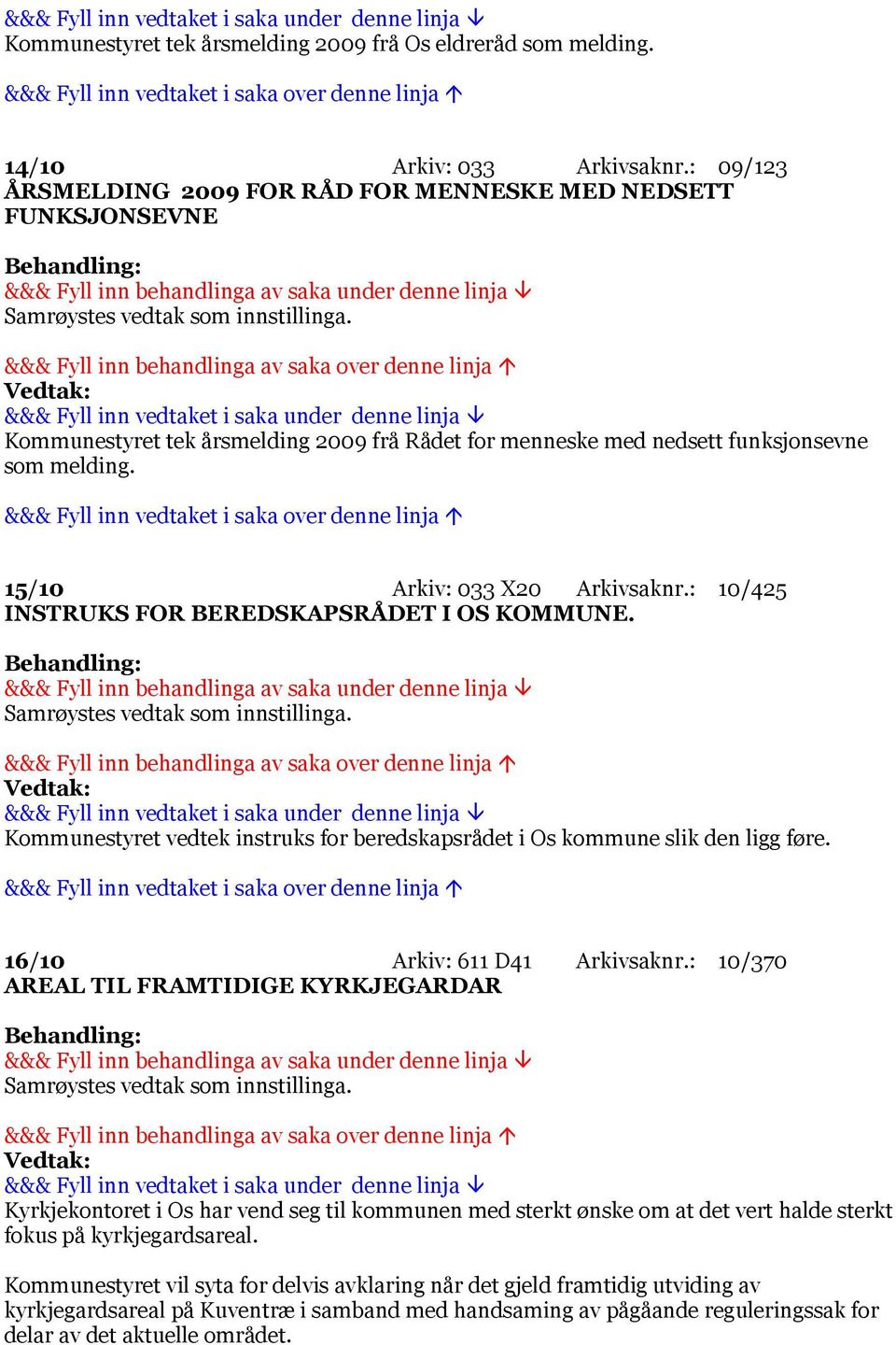 : 10/425 INSTRUKS FOR BEREDSKAPSRÅDET I OS KOMMUNE. Kommunestyret vedtek instruks for beredskapsrådet i Os kommune slik den ligg føre. 16/10 Arkiv: 611 D41 Arkivsaknr.