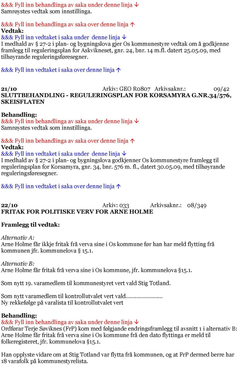 34/576, SKEISFLATEN I medhald av 27-2 i plan- og bygningslova godkjenner Os kommunestyre framlegg til reguleringsplan for Korsamyra, gnr. 34, bnr. 576 m. fl., datert 30.05.