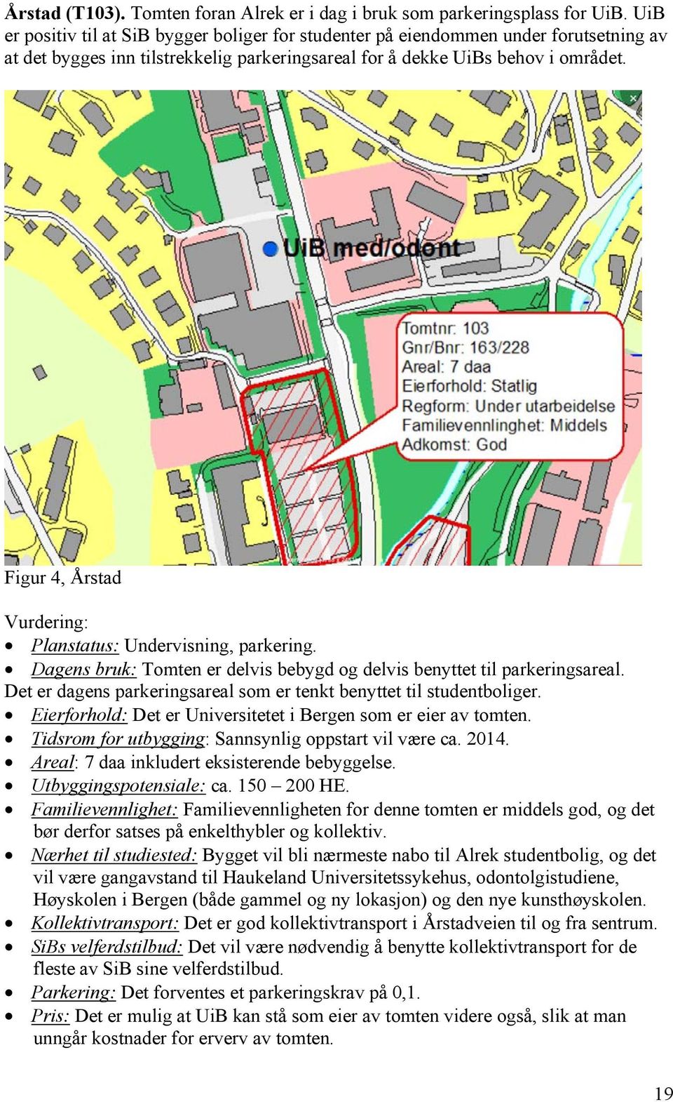 Figur 4, Årstad Vurdering: Planstatus: Undervisning, parkering. Dagens bruk: Tomten er delvis bebygd og delvis benyttet til parkeringsareal.