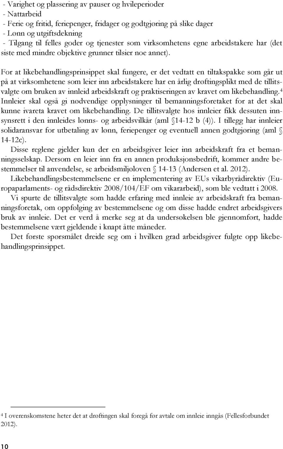 For at likebehandlingsprinsippet skal fungere, er det vedtatt en tiltakspakke som går ut på at virksomhetene som leier inn arbeidstakere har en årlig drøftingsplikt med de tillitsvalgte om bruken av