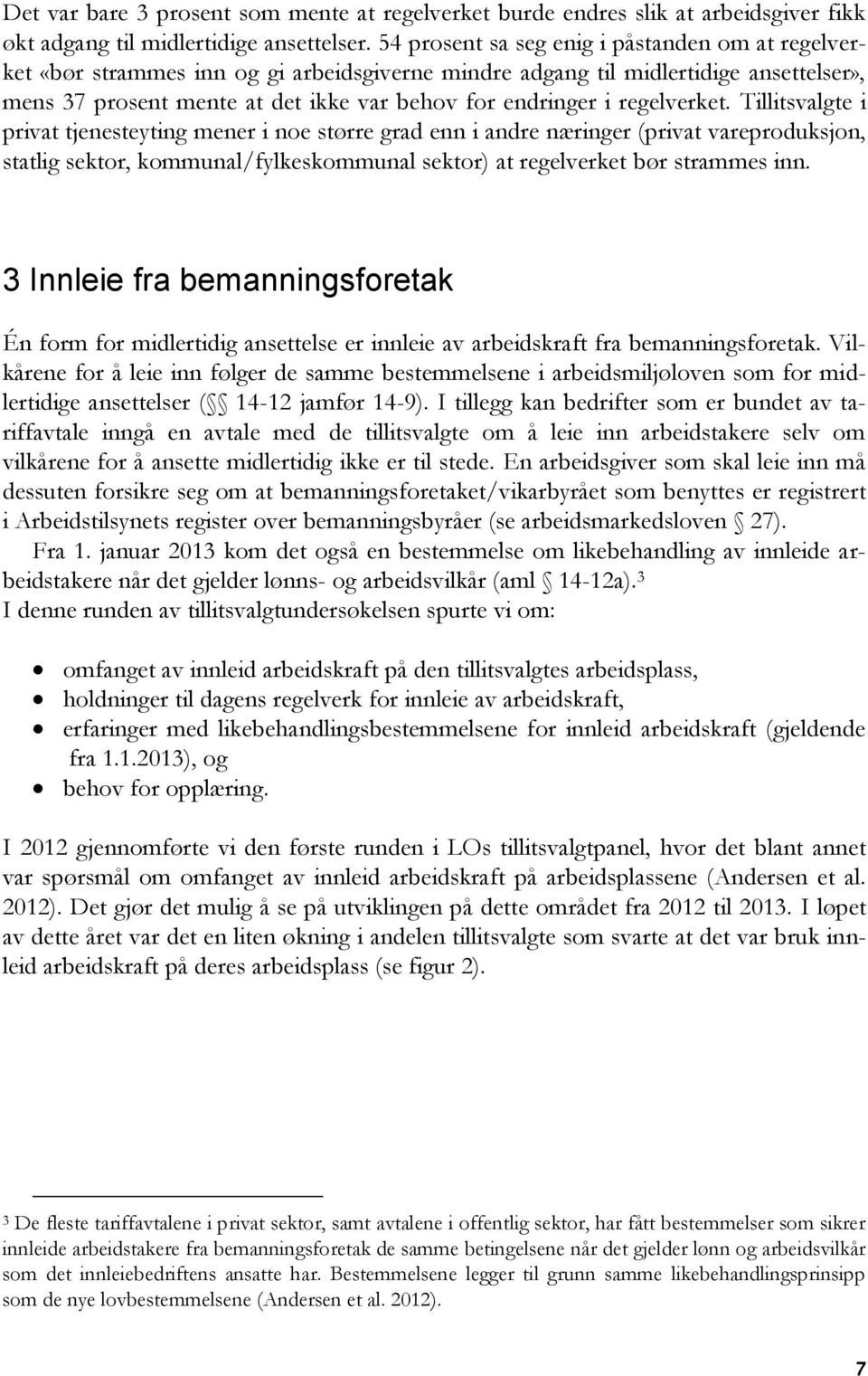 regelverket. Tillitsvalgte i privat tjenesteyting mener i noe større grad enn i andre næringer (privat vareproduksjon, statlig sektor, kommunal/fylkeskommunal sektor) at regelverket bør strammes inn.